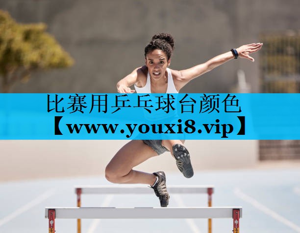 比赛用乒乓球台颜色 比赛用乒乓球台颜色
