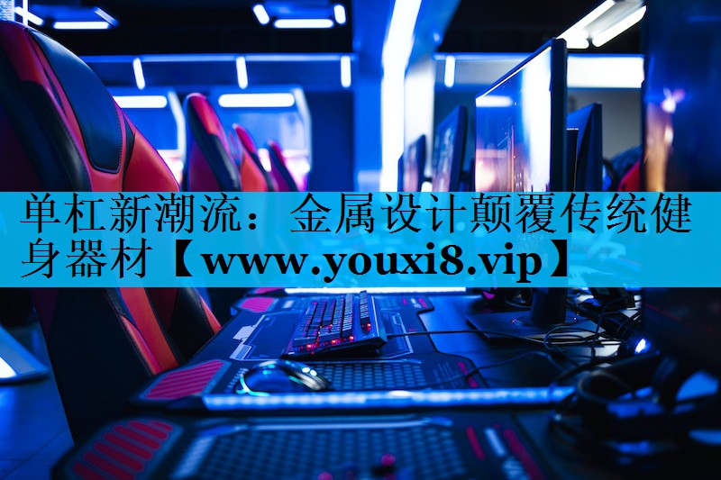 单杠新潮流：金属设计颠覆传统健身器材