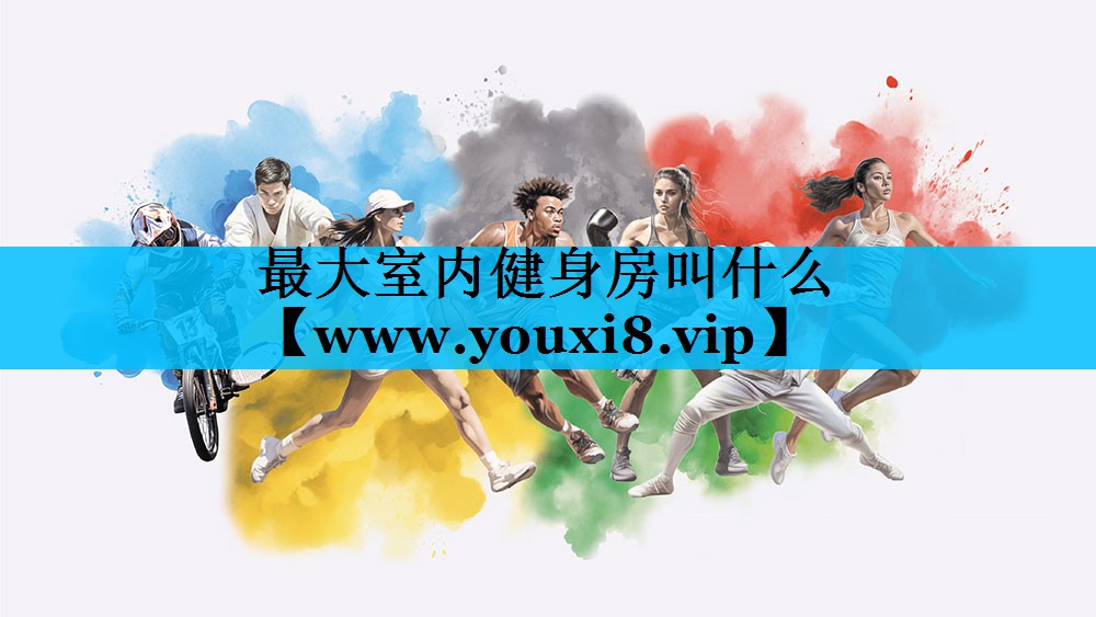 最大室内健身房叫什么 最大室内健身房叫什么