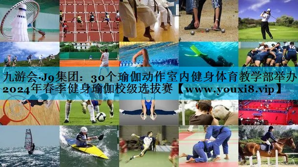 30个瑜伽动作室内健身体育教学部举办2024年春季健身瑜伽校级选拔赛 30个瑜伽动作室内健身体育教学部举办2024年春季健身瑜伽校级选拔赛